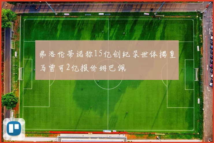 弗洛伦蒂诺称15亿创纪录世体揭皇马曾可2亿报价姆巴佩