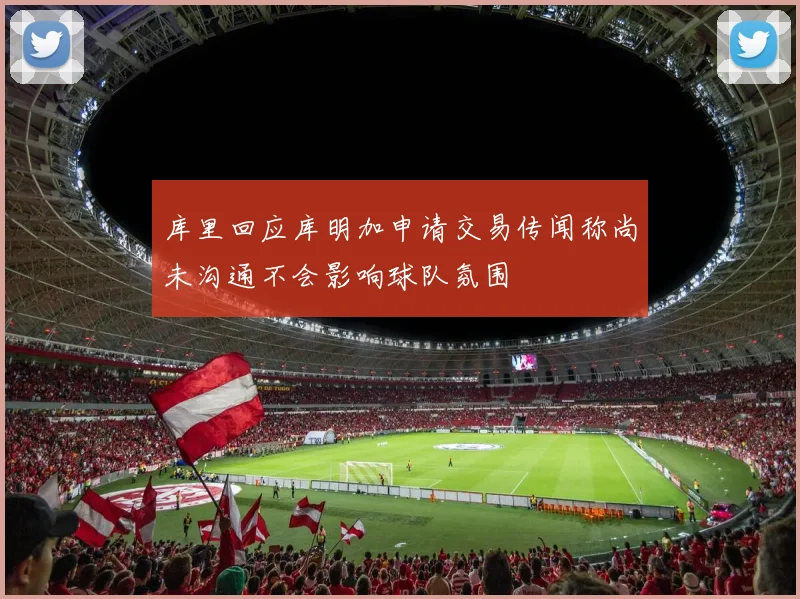 库里回应库明加申请交易传闻称尚未沟通不会影响球队氛围